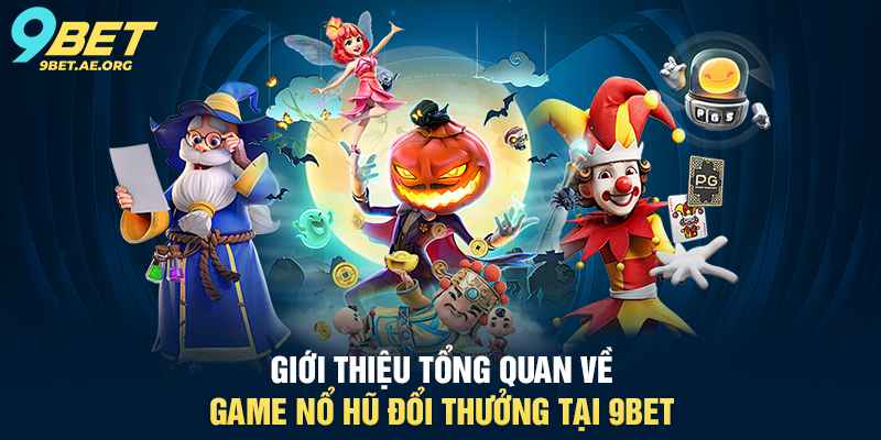 Giới thiệu tổng quan về Game Nổ Hũ Đổi Thưởng tại 9BET