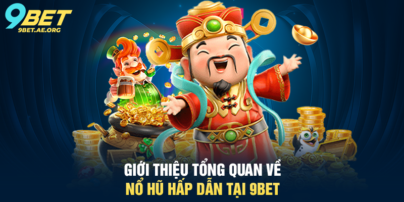 Giới thiệu tổng quan về Nổ Hũ Hấp Dẫn tại 9BET