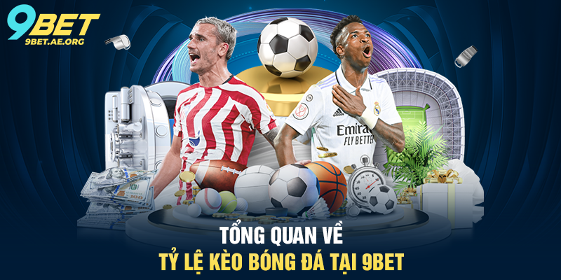 Tổng quan về tỷ lệ kèo bóng đá tại 9BET